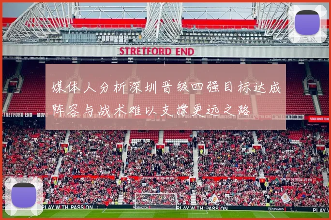 媒体人分析深圳晋级四强目标达成阵容与战术难以支撑更远之路