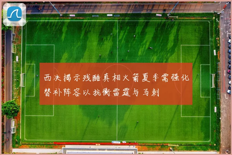 西决揭示残酷真相火箭夏季需强化替补阵容以抗衡雷霆与马刺