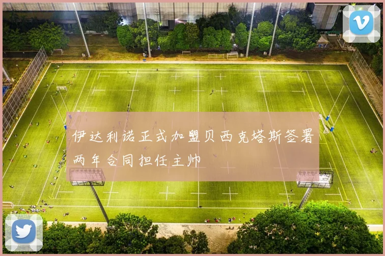 伊达利诺正式加盟贝西克塔斯签署两年合同担任主帅