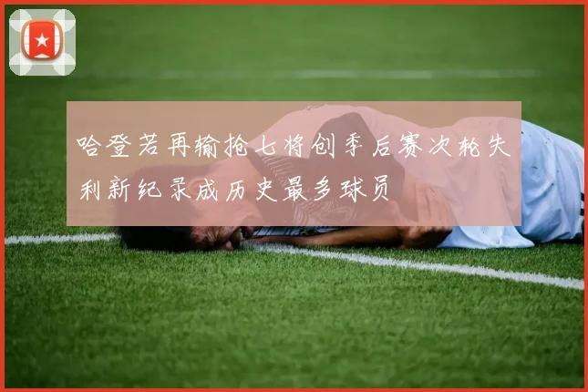 哈登若再输抢七将创季后赛次轮失利新纪录成历史最多球员